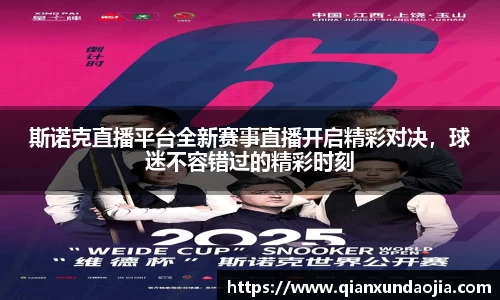 斯诺克直播平台全新赛事直播开启精彩对决，球迷不容错过的精彩时刻