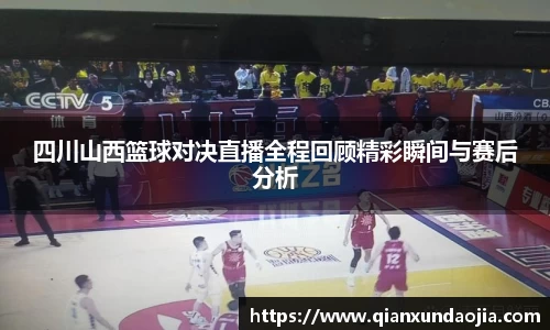 四川山西篮球对决直播全程回顾精彩瞬间与赛后分析
